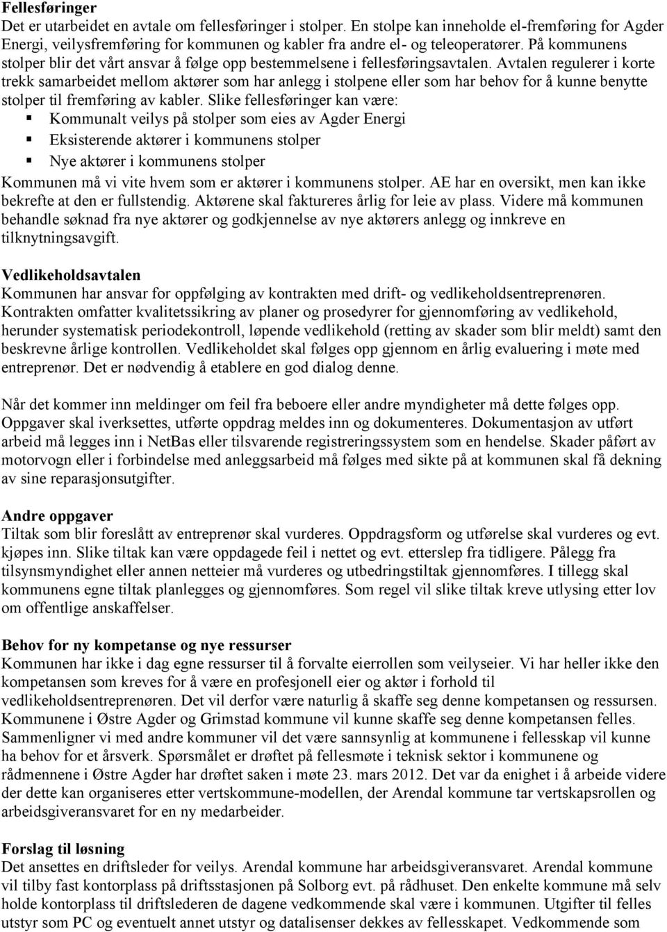 Avtalen regulerer i korte trekk samarbeidet mellom aktører som har anlegg i stolpene eller som har behov for å kunne benytte stolper til fremføring av kabler.