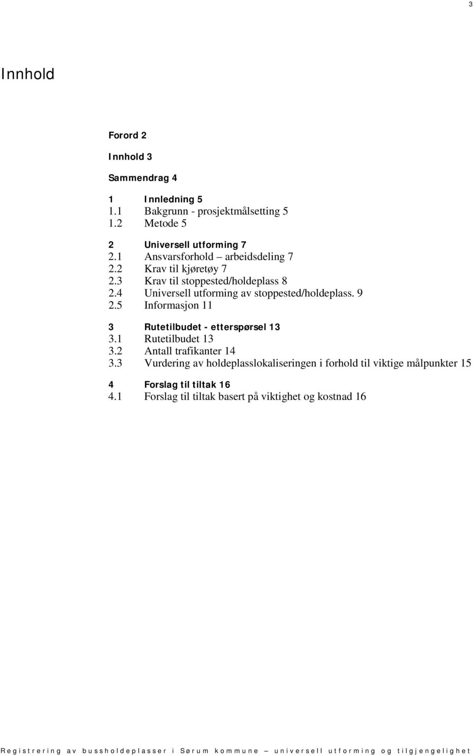 4 Universell utforming av stoppested/holdeplass. 9 2.5 Informasjon 11 3 Rutetilbudet - etterspørsel 13 3.1 Rutetilbudet 13 3.