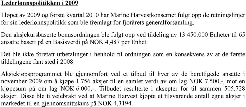 Det ble ikke foretatt utbetalinger i henhold til ordningen som en konsekvens av at de første tildelingene fant sted i 2008.