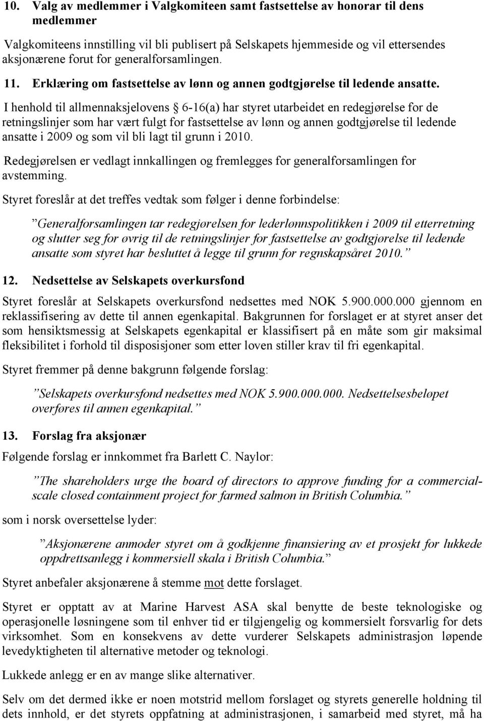 I henhold til allmennaksjelovens 6-16(a) har styret utarbeidet en redegjørelse for de retningslinjer som har vært fulgt for fastsettelse av lønn og annen godtgjørelse til ledende ansatte i 2009 og