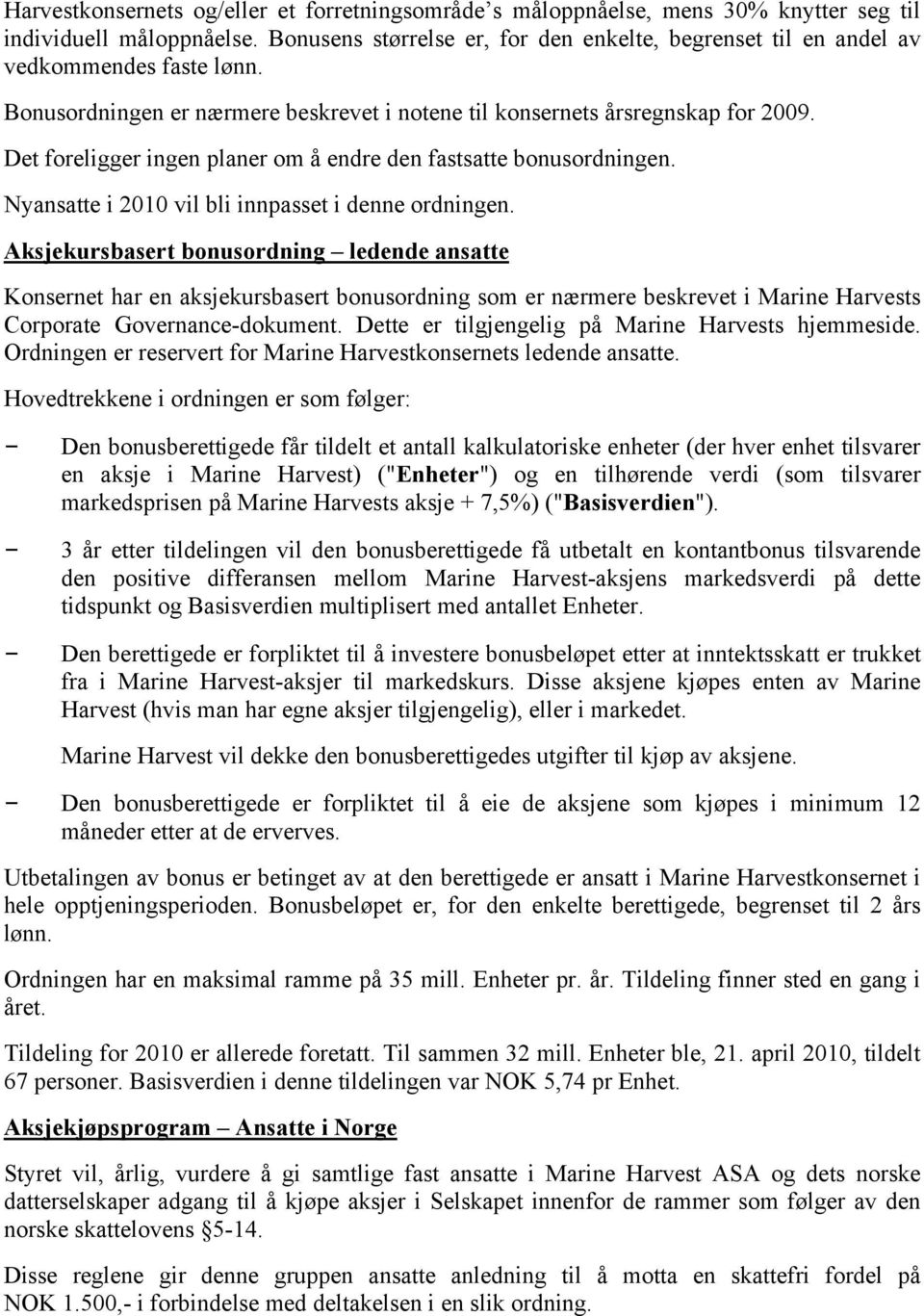 Det foreligger ingen planer om å endre den fastsatte bonusordningen. Nyansatte i 2010 vil bli innpasset i denne ordningen.