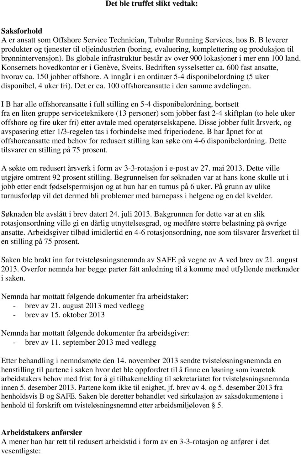 Konsernets hovedkontor er i Genève, Sveits. Bedriften sysselsetter ca. 600 fast ansatte, hvorav ca. 150 jobber offshore. A inngår i en ordinær 5-4 disponibelordning (5 uker disponibel, 4 uker fri).