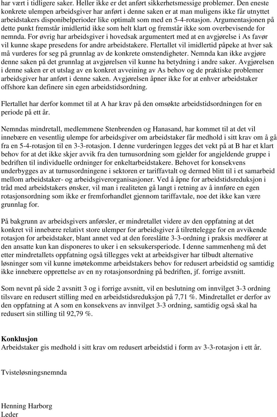 Argumentasjonen på dette punkt fremstår imidlertid ikke som helt klart og fremstår ikke som overbevisende for nemnda.