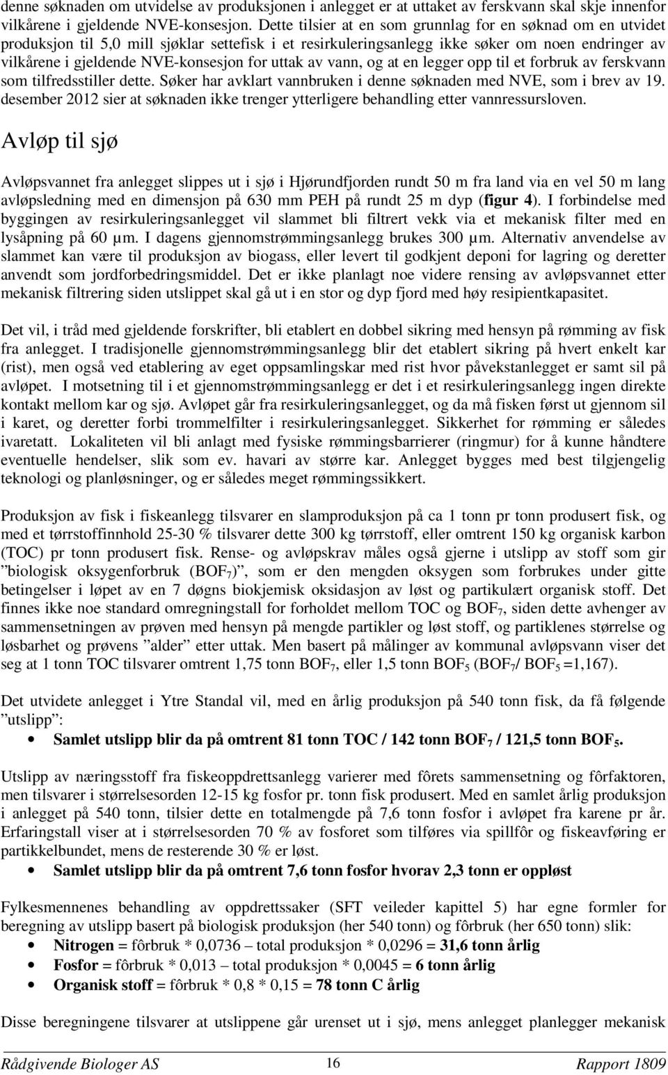 for uttak av vann, og at en legger opp til et forbruk av ferskvann som tilfredsstiller dette. Søker har avklart vannbruken i denne søknaden med NVE, som i brev av 19.