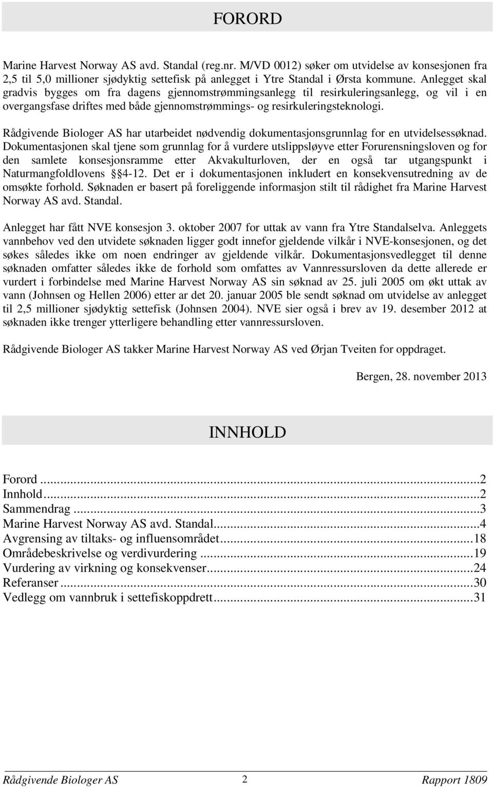 Rådgivende Biologer AS har utarbeidet nødvendig dokumentasjonsgrunnlag for en utvidelsessøknad.