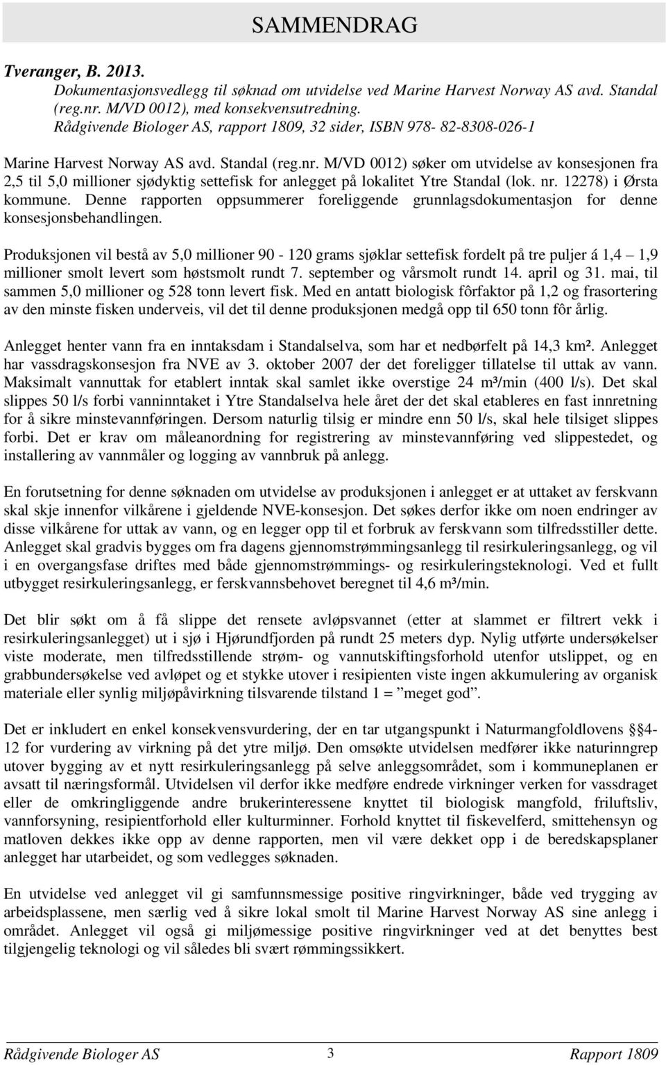 M/VD 0012) søker om utvidelse av konsesjonen fra 2,5 til 5,0 millioner sjødyktig settefisk for anlegget på lokalitet Ytre Standal (lok. nr. 12278) i Ørsta kommune.