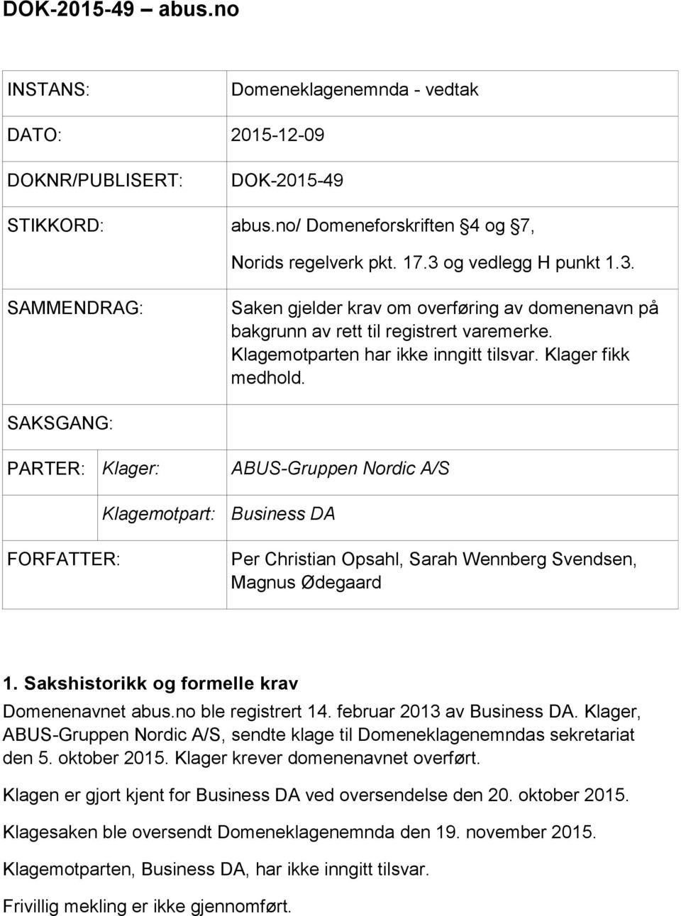 SAKSGANG: PARTER: Klager: ABUS-Gruppen Nordic A/S Klagemotpart: Business DA FORFATTER: Per Christian Opsahl, Sarah Wennberg Svendsen, Magnus Ødegaard 1.