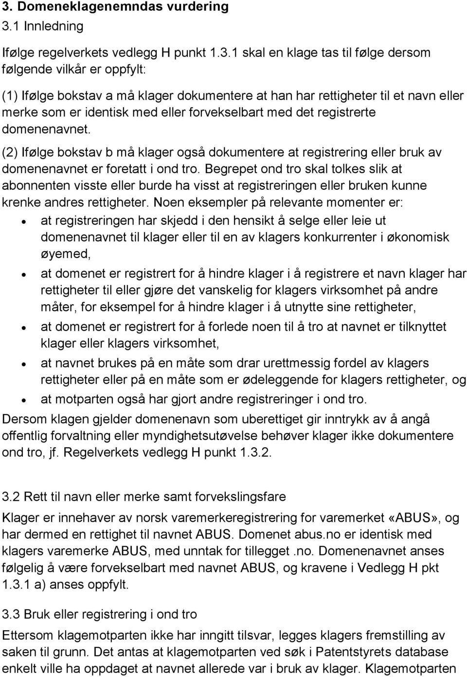 (2) Ifølge bokstav b må klager også dokumentere at registrering eller bruk av domenenavnet er foretatt i ond tro.