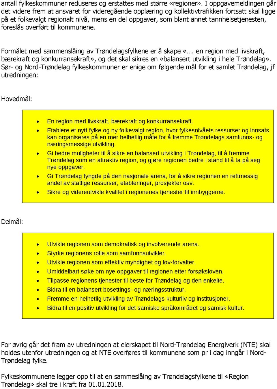 tannhelsetjenesten, foreslås overført til kommunene. Formålet med sammenslåing av Trøndelagsfylkene er å skape «.