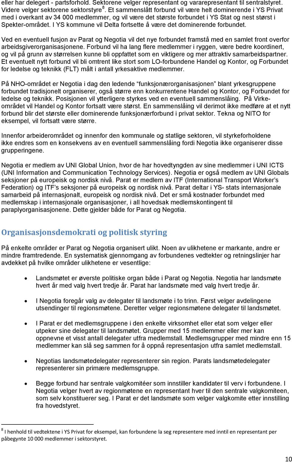 I YS kommune vil Delta fortsette å være det dominerende forbundet. Ved en eventuell fusjon av Parat og Negotia vil det nye forbundet framstå med en samlet front overfor arbeidsgiverorganisasjonene.