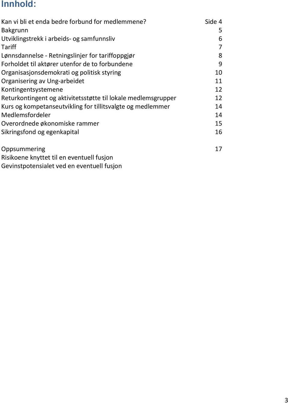 forbundene 9 Organisasjonsdemokrati og politisk styring 10 Organisering av Ung-arbeidet 11 Kontingentsystemene 12 Returkontingent og aktivitetsstøtte til lokale