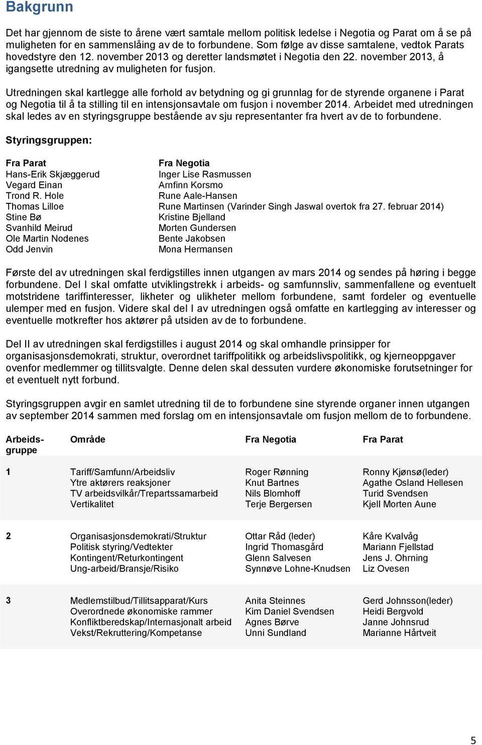 Utredningen skal kartlegge alle forhold av betydning og gi grunnlag for de styrende organene i Parat og Negotia til å ta stilling til en intensjonsavtale om fusjon i november 2014.