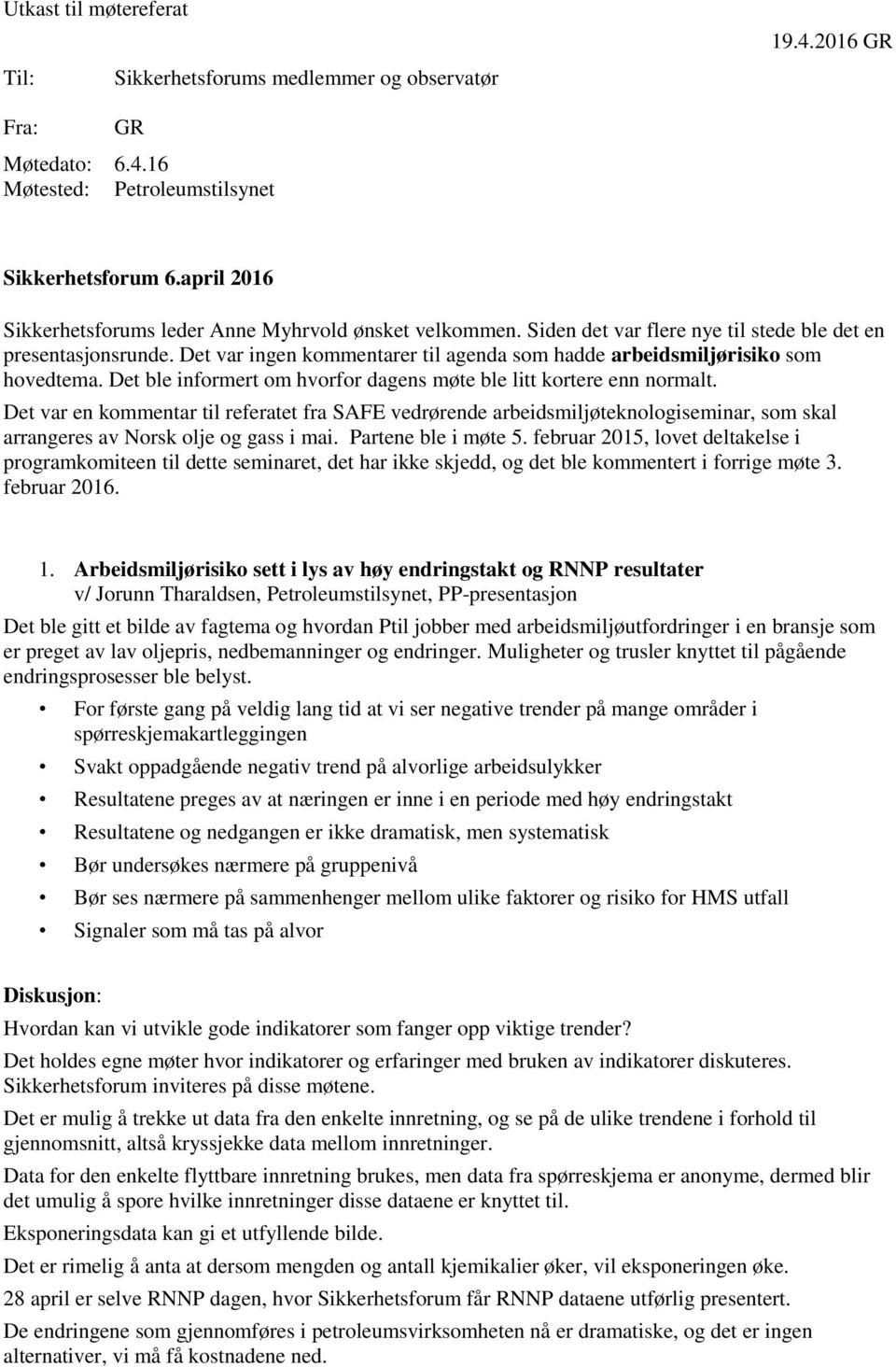 Det var ingen kommentarer til agenda som hadde arbeidsmiljørisiko som hovedtema. Det ble informert om hvorfor dagens møte ble litt kortere enn normalt.