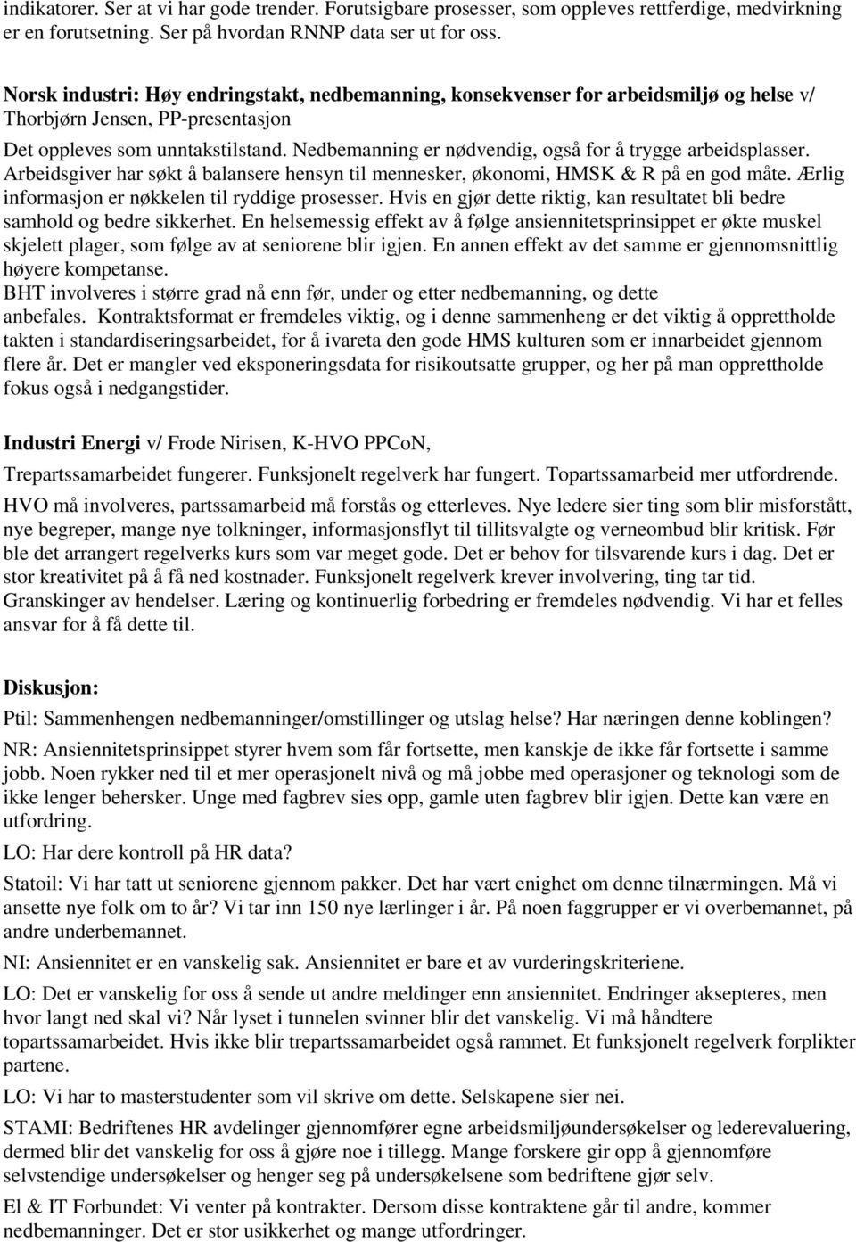 Nedbemanning er nødvendig, også for å trygge arbeidsplasser. Arbeidsgiver har søkt å balansere hensyn til mennesker, økonomi, HMSK & R på en god måte.