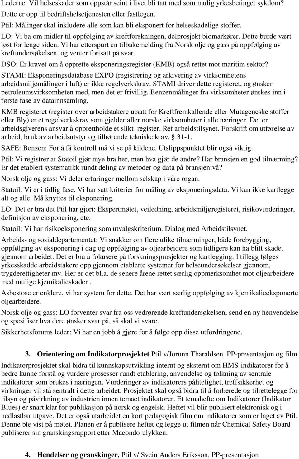 Dette burde vært løst for lenge siden. Vi har etterspurt en tilbakemelding fra Norsk olje og gass på oppfølging av kreftundersøkelsen, og venter fortsatt på svar.