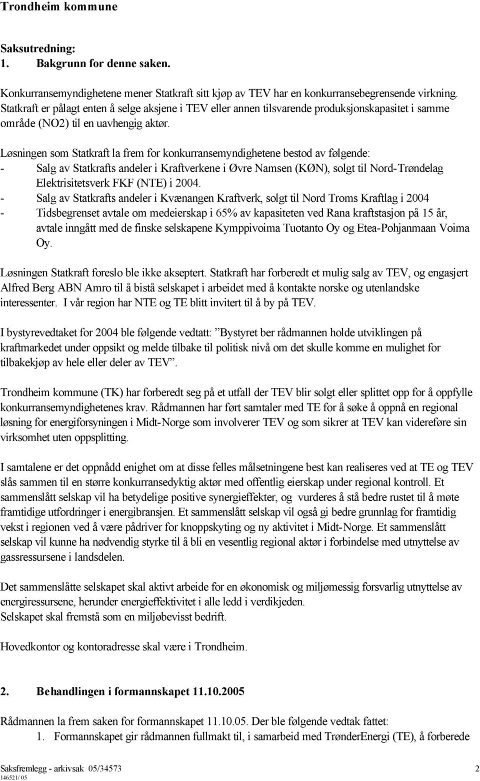 Løsningen som Statkraft la frem for konkurransemyndighetene bestod av følgende: - Salg av Statkrafts andeler i Kraftverkene i Øvre Namsen (KØN), solgt til Nord-Trøndelag Elektrisitetsverk FKF (NTE) i