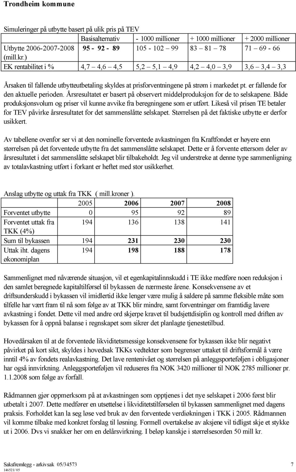 er fallende for den aktuelle perioden. Årsresultatet er basert på observert middelproduksjon for de to selskapene. Både produksjonsvolum og priser vil kunne avvike fra beregningene som er utført.