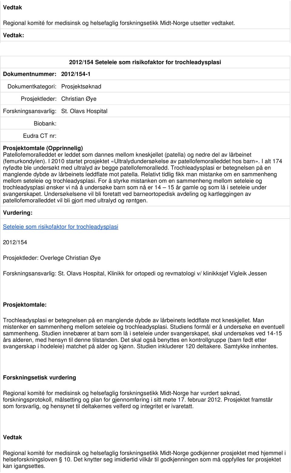 Olavs Hospital Patellofemoralleddet er leddet som dannes mellom kneskjellet (patella) og nedre del av lårbeinet (femurkondylen).