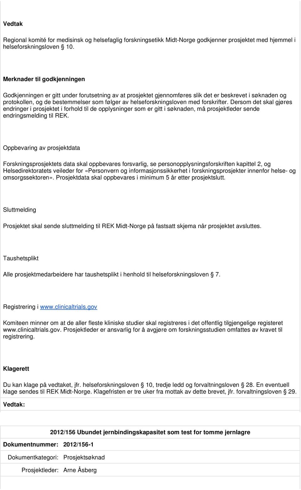 helseforskningsloven med forskrifter. Dersom det skal gjøres endringer i prosjektet i forhold til de opplysninger som er gitt i søknaden, må prosjektleder sende endringsmelding til REK.