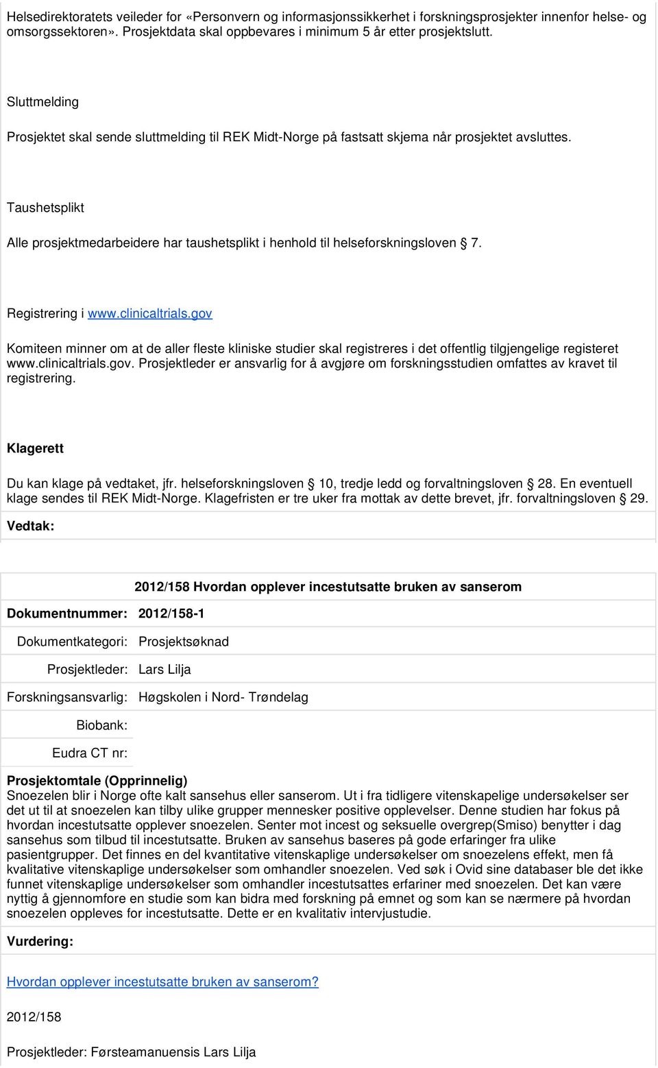 Taushetsplikt Alle prosjektmedarbeidere har taushetsplikt i henhold til helseforskningsloven 7. Registrering i www.clinicaltrials.