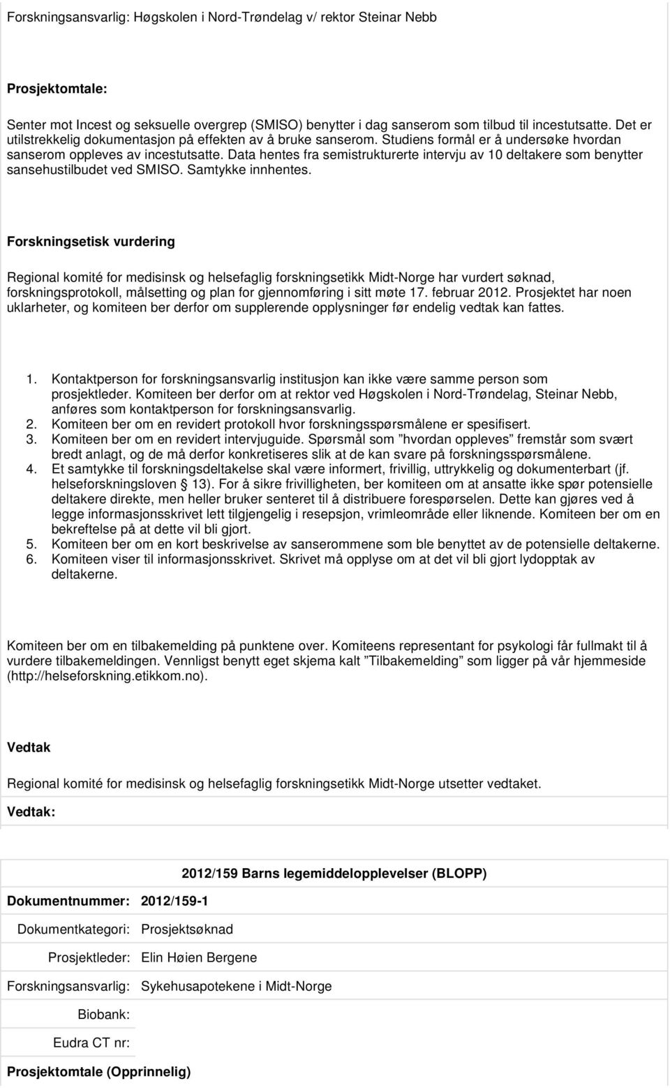 Data hentes fra semistrukturerte intervju av 10 deltakere som benytter sansehustilbudet ved SMISO. Samtykke innhentes.