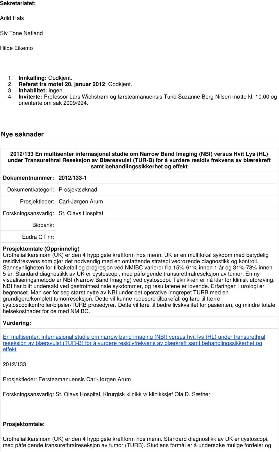 Nye søknader 2012/133 En multisenter internasjonal studie om Narrow Band Imaging (NBI) versus Hvit Lys (HL) under Transurethral Reseksjon av Blæresvulst (TUR-B) for å vurdere residiv frekvens av