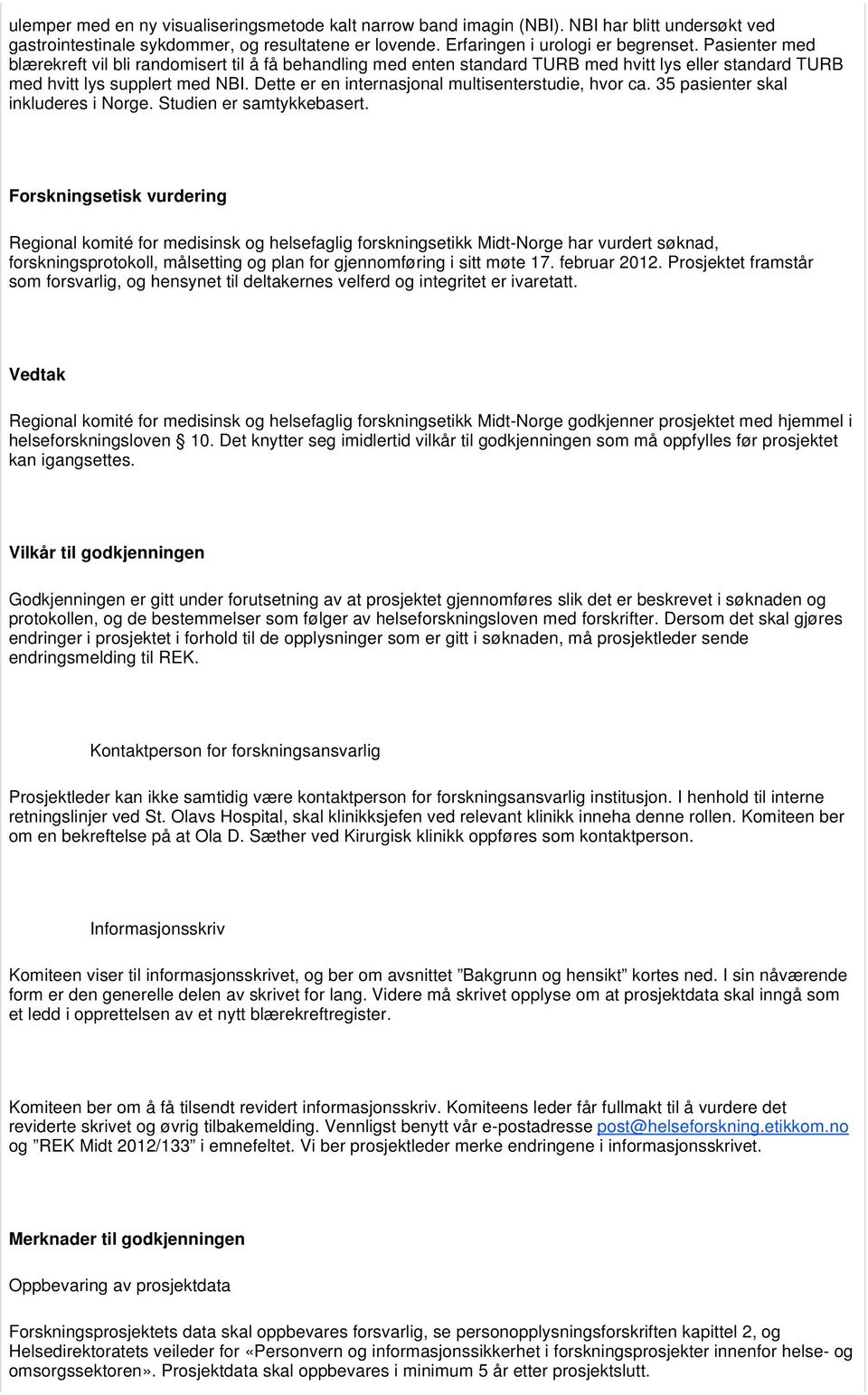 Dette er en internasjonal multisenterstudie, hvor ca. 35 pasienter skal inkluderes i Norge. Studien er samtykkebasert.