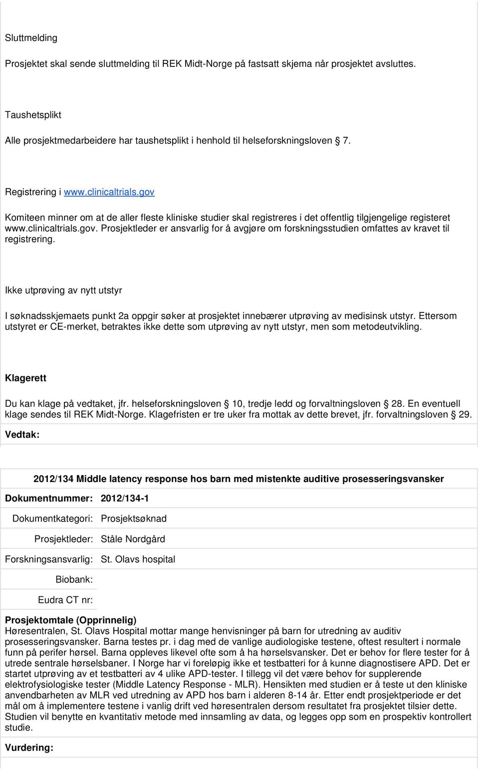 gov Komiteen minner om at de aller fleste kliniske studier skal registreres i det offentlig tilgjengelige registeret www.clinicaltrials.gov. Prosjektleder er ansvarlig for å avgjøre om forskningsstudien omfattes av kravet til registrering.