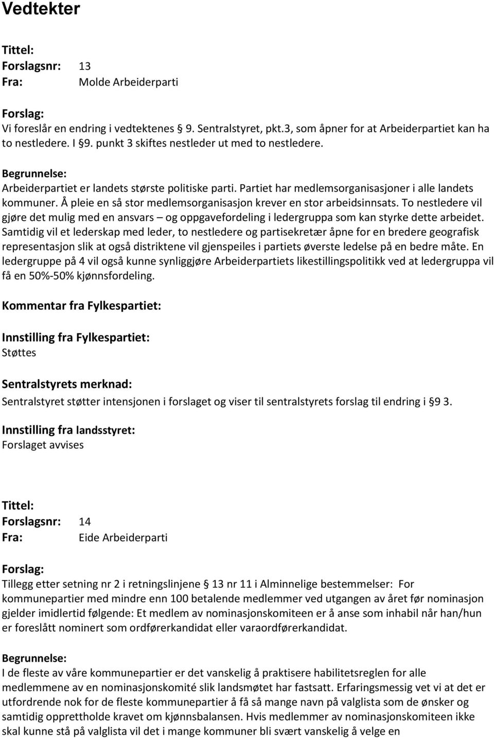 Å pleie en så stor medlemsorganisasjon krever en stor arbeidsinnsats. To nestledere vil gjøre det mulig med en ansvars og oppgavefordeling i ledergruppa som kan styrke dette arbeidet.