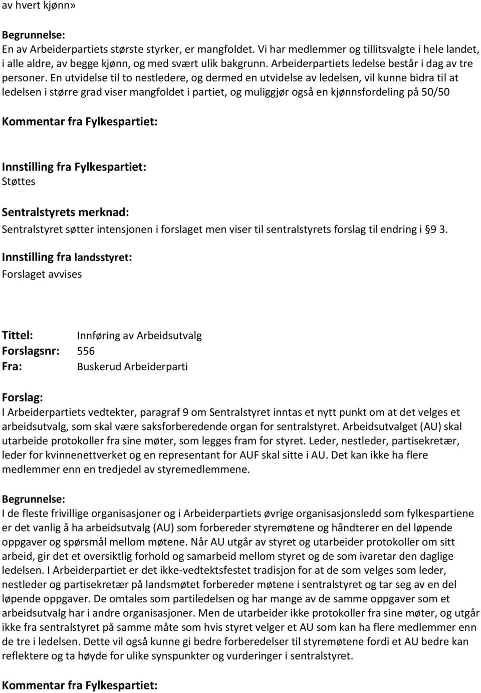 En utvidelse til to nestledere, og dermed en utvidelse av ledelsen, vil kunne bidra til at ledelsen i større grad viser mangfoldet i partiet, og muliggjør også en kjønnsfordeling på 50/50