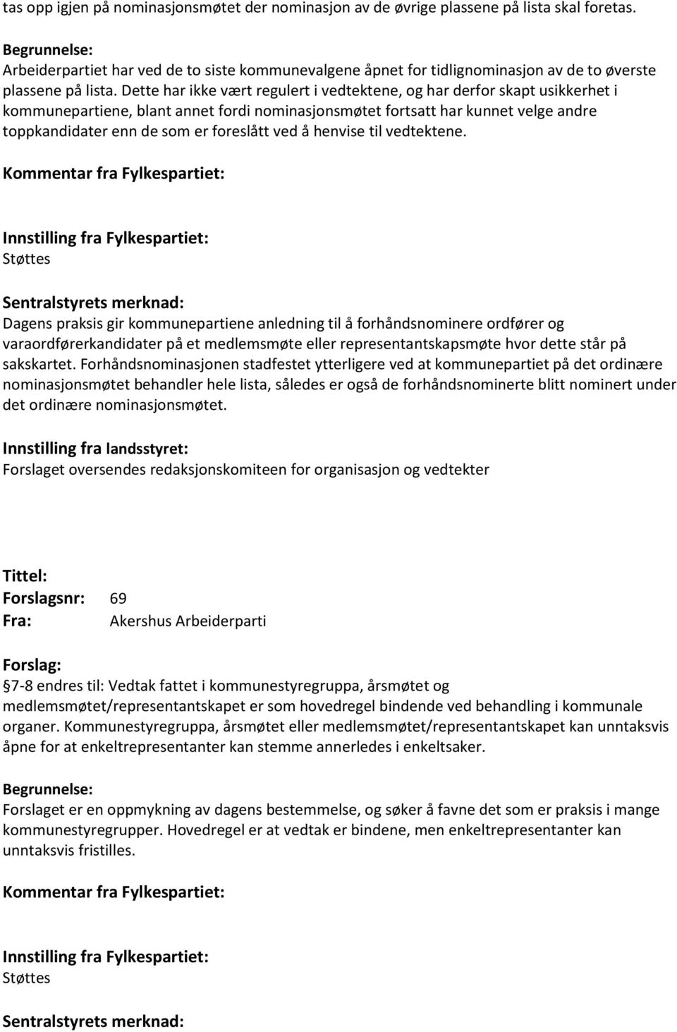 Dette har ikke vært regulert i vedtektene, og har derfor skapt usikkerhet i kommunepartiene, blant annet fordi nominasjonsmøtet fortsatt har kunnet velge andre toppkandidater enn de som er foreslått