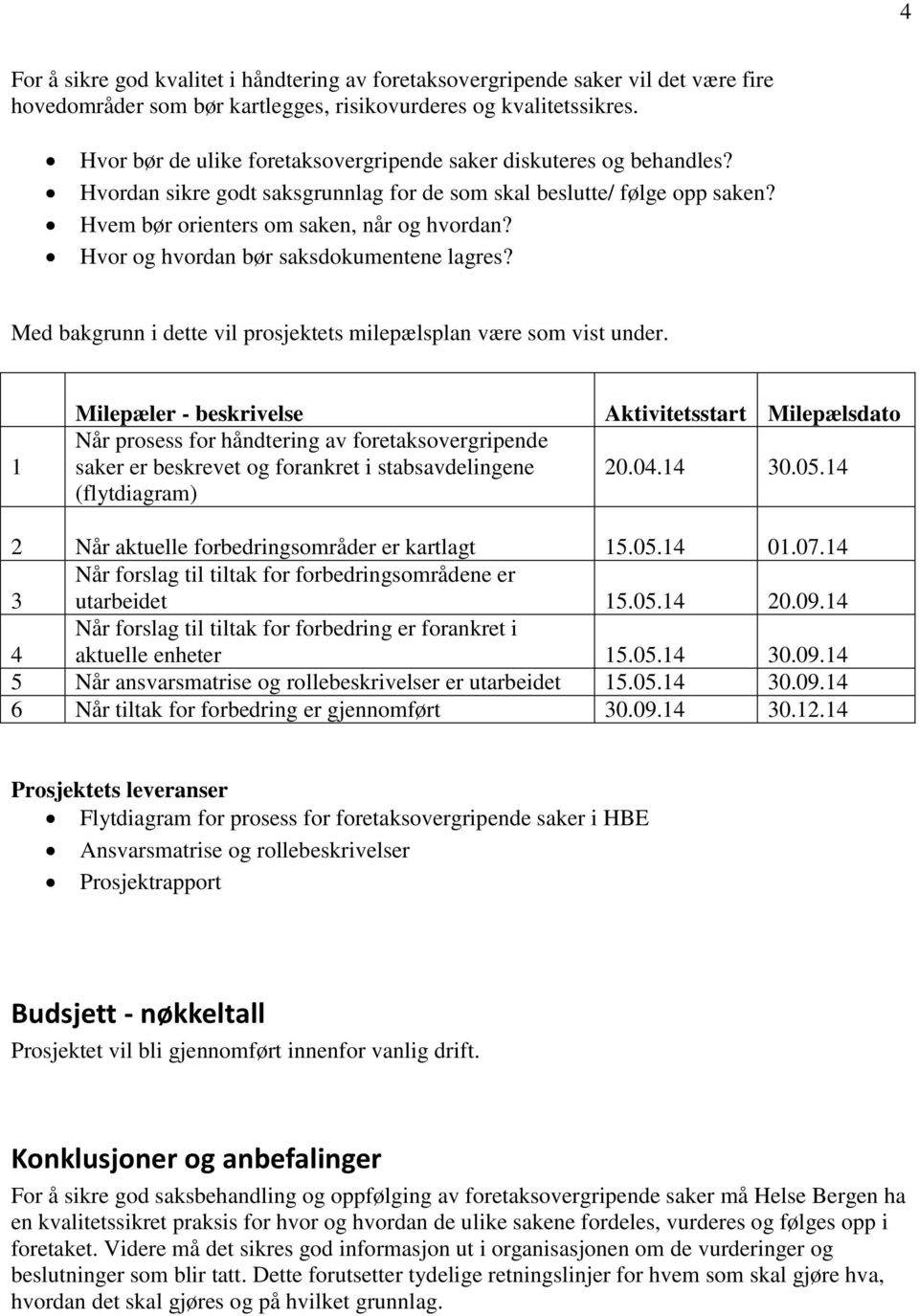 Hvor og hvordan bør saksdokumentene lagres? Med bakgrunn i dette vil prosjektets milepælsplan være som vist under.