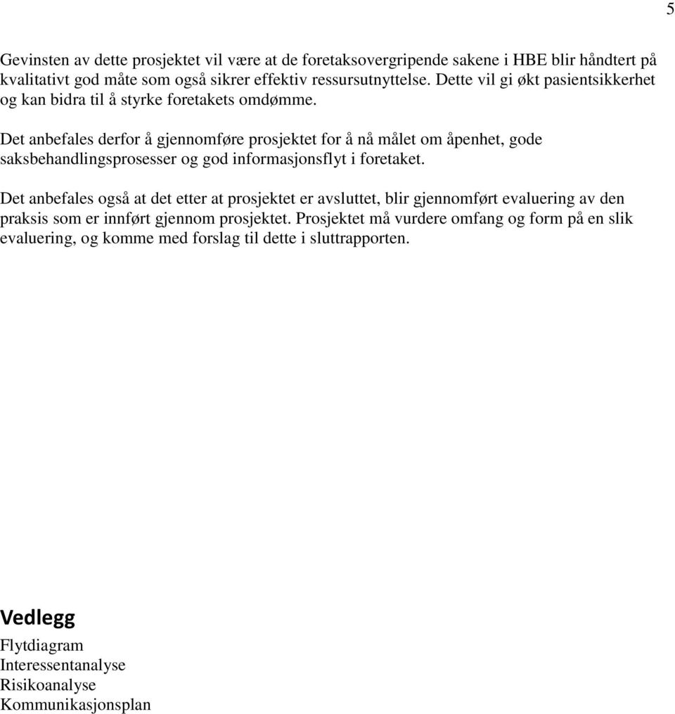 Det anbefales derfor å gjennomføre prosjektet for å nå målet om åpenhet, gode saksbehandlingsprosesser og god informasjonsflyt i foretaket.