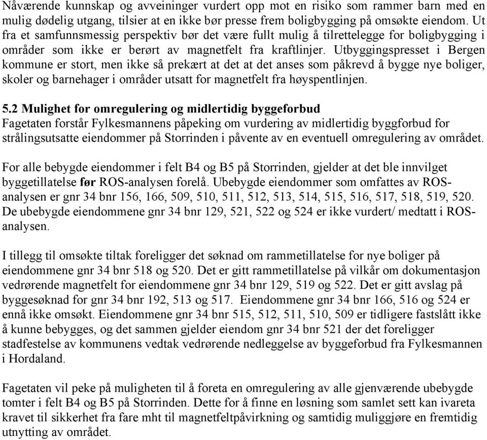 Utbyggingspresset i Bergen kommune er stort, men ikke så prekært at det at det anses som påkrevd å bygge nye boliger, skoler og barnehager i områder utsatt for magnetfelt fra høyspentlinjen. 5.