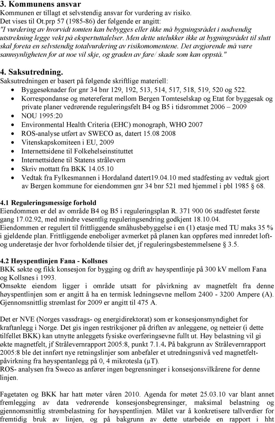 Men dette utelukker ikke at bygningsrådet til slutt skal foreta en selvstendig totalvurdering av risikomomentene.