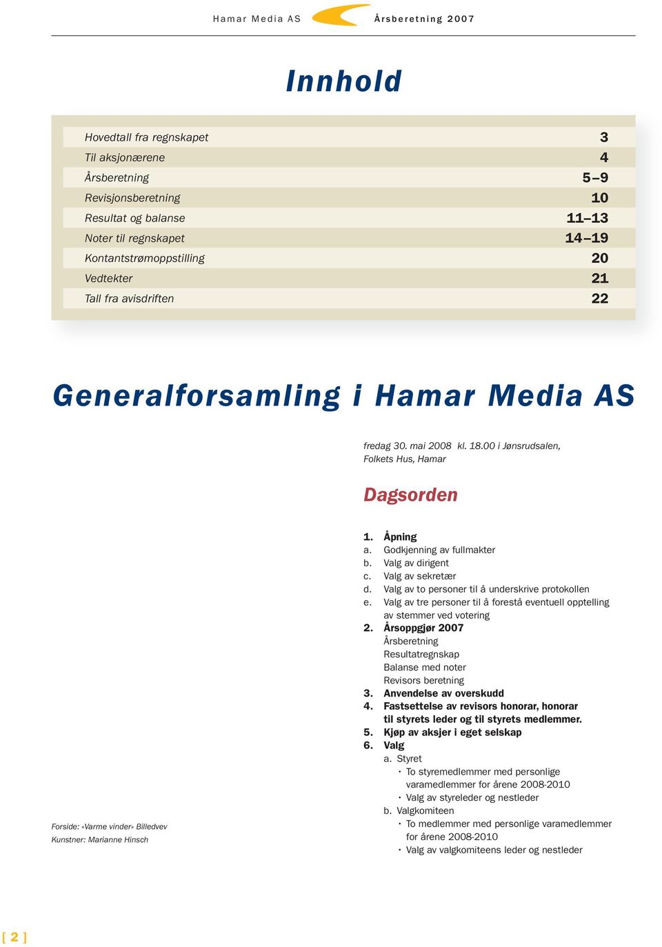 Godkjenning av fullmakter b. Valg av dirigent c. Valg av sekretær d. Valg av to personer til å underskrive protokollen e.