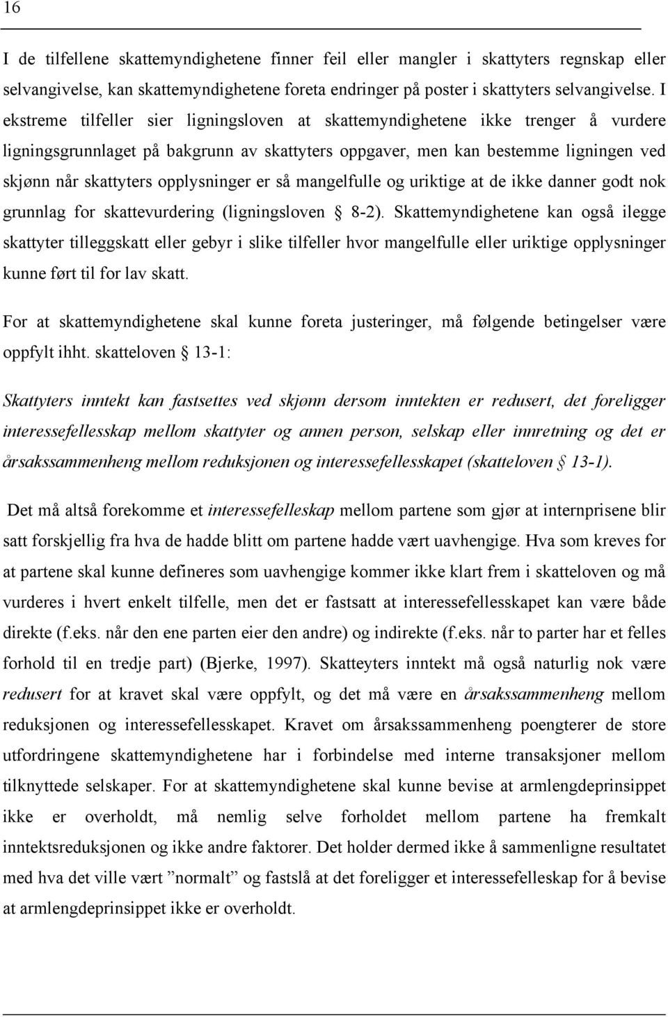 opplysninger er så mangelfulle og uriktige at de ikke danner godt nok grunnlag for skattevurdering (ligningsloven 8-2).