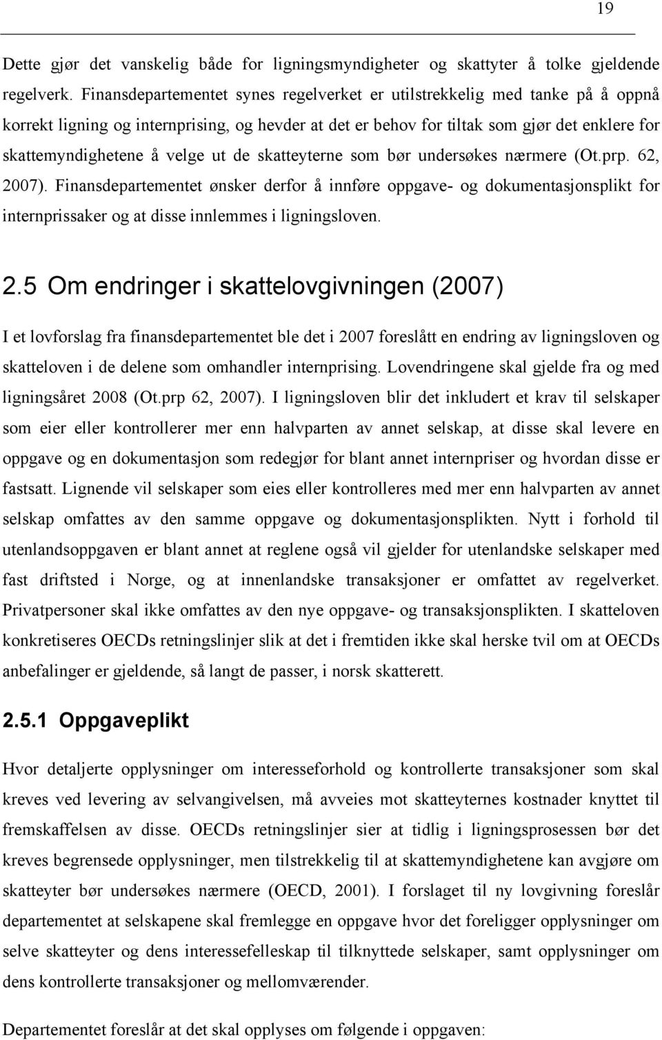 ut de skatteyterne som bør undersøkes nærmere (Ot.prp. 62, 2007). Finansdepartementet ønsker derfor å innføre oppgave- og dokumentasjonsplikt for internprissaker og at disse innlemmes i ligningsloven.