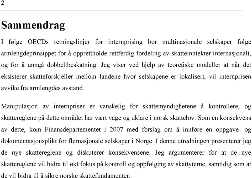 Jeg viser ved hjelp av teoretiske modeller at når det eksisterer skatteforskjeller mellom landene hvor selskapene er lokalisert, vil internprisen avvike fra armlengdes avstand.