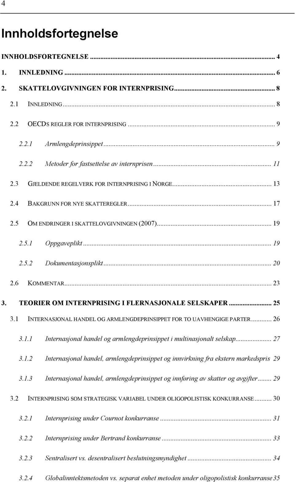 .. 19 2.5.1 Oppgaveplikt... 19 2.5.2 Dokumentasjonsplikt... 20 2.6 KOMMENTAR... 23 3. TEORIER OM INTERNPRISING I FLERNASJONALE SELSKAPER... 25 3.