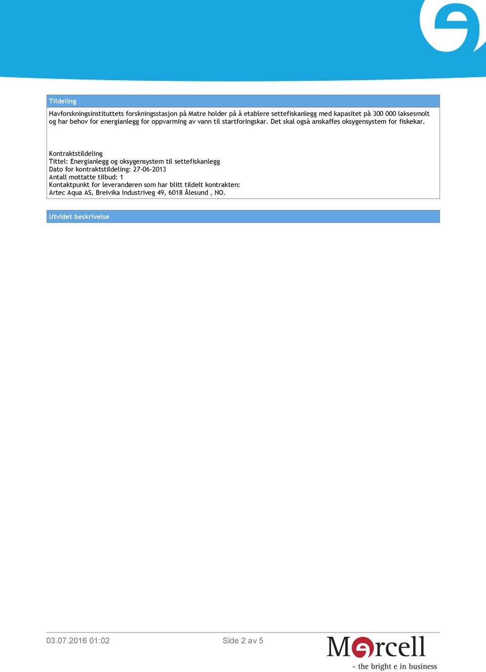 Kontraktstildeling Tittel: Energianlegg og oksygensystem til settefiskanlegg Dato for kontraktstildeling: 27-06-2013 Antall mottatte