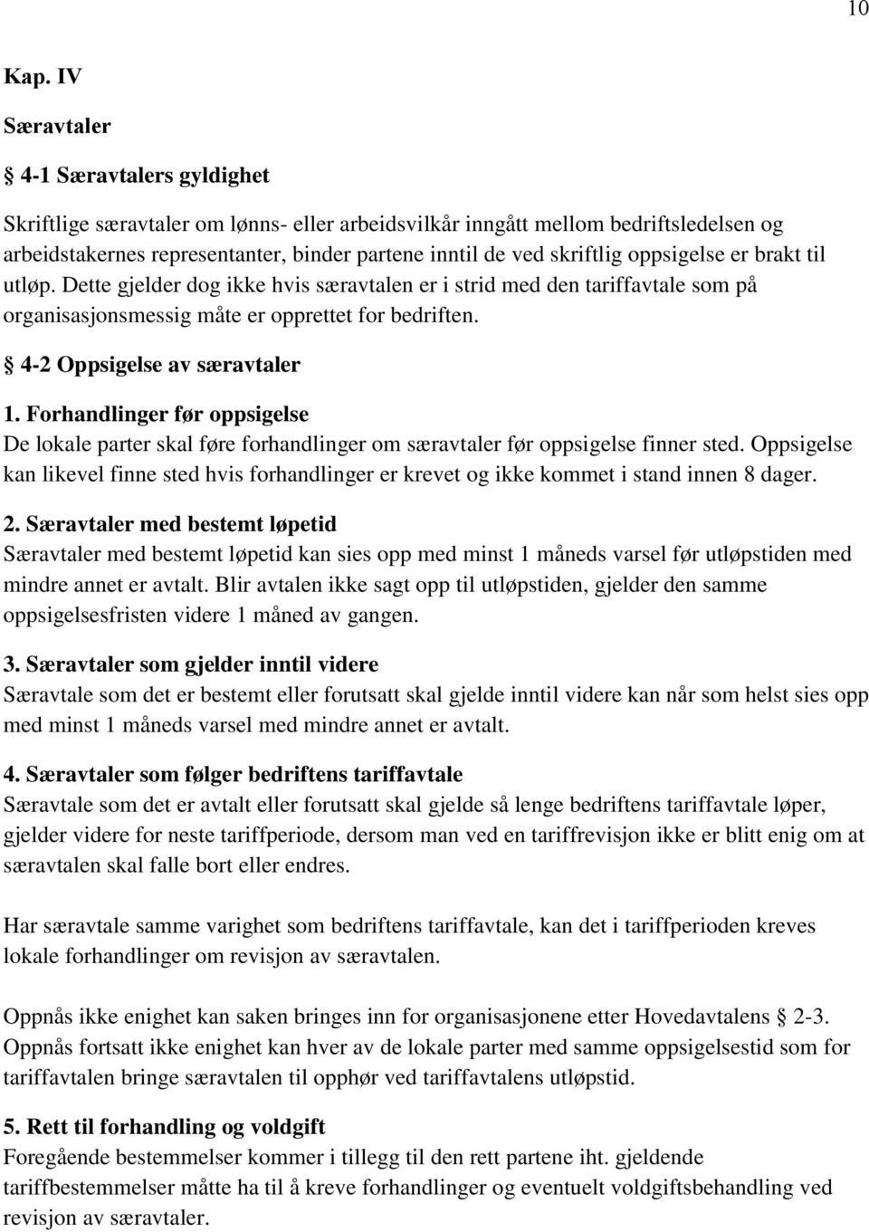 oppsigelse er brakt til utløp. Dette gjelder dog ikke hvis særavtalen er i strid med den tariffavtale som på organisasjonsmessig måte er opprettet for bedriften. 4-2 Oppsigelse av særavtaler 1.