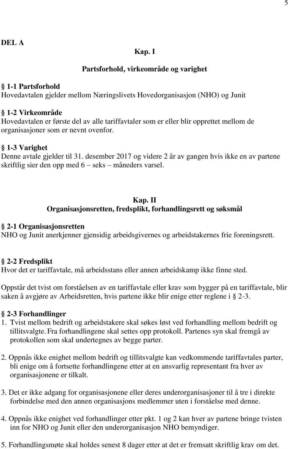 som er eller blir opprettet mellom de organisasjoner som er nevnt ovenfor. 1-3 Varighet Denne avtale gjelder til 31.