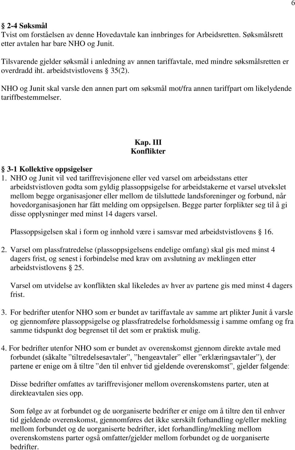 NHO og Junit skal varsle den annen part om søksmål mot/fra annen tariffpart om likelydende tariffbestemmelser. Kap. III Konflikter 3-1 Kollektive oppsigelser 1.