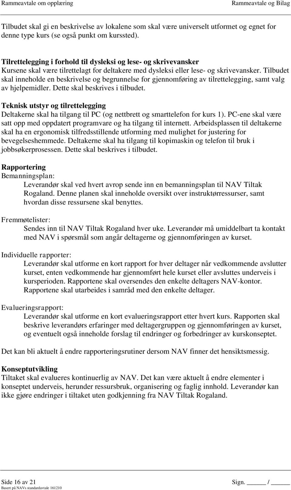 Tilbudet skal inneholde en beskrivelse og begrunnelse for gjennomføring av tilrettelegging, samt valg av hjelpemidler. Dette skal beskrives i tilbudet.