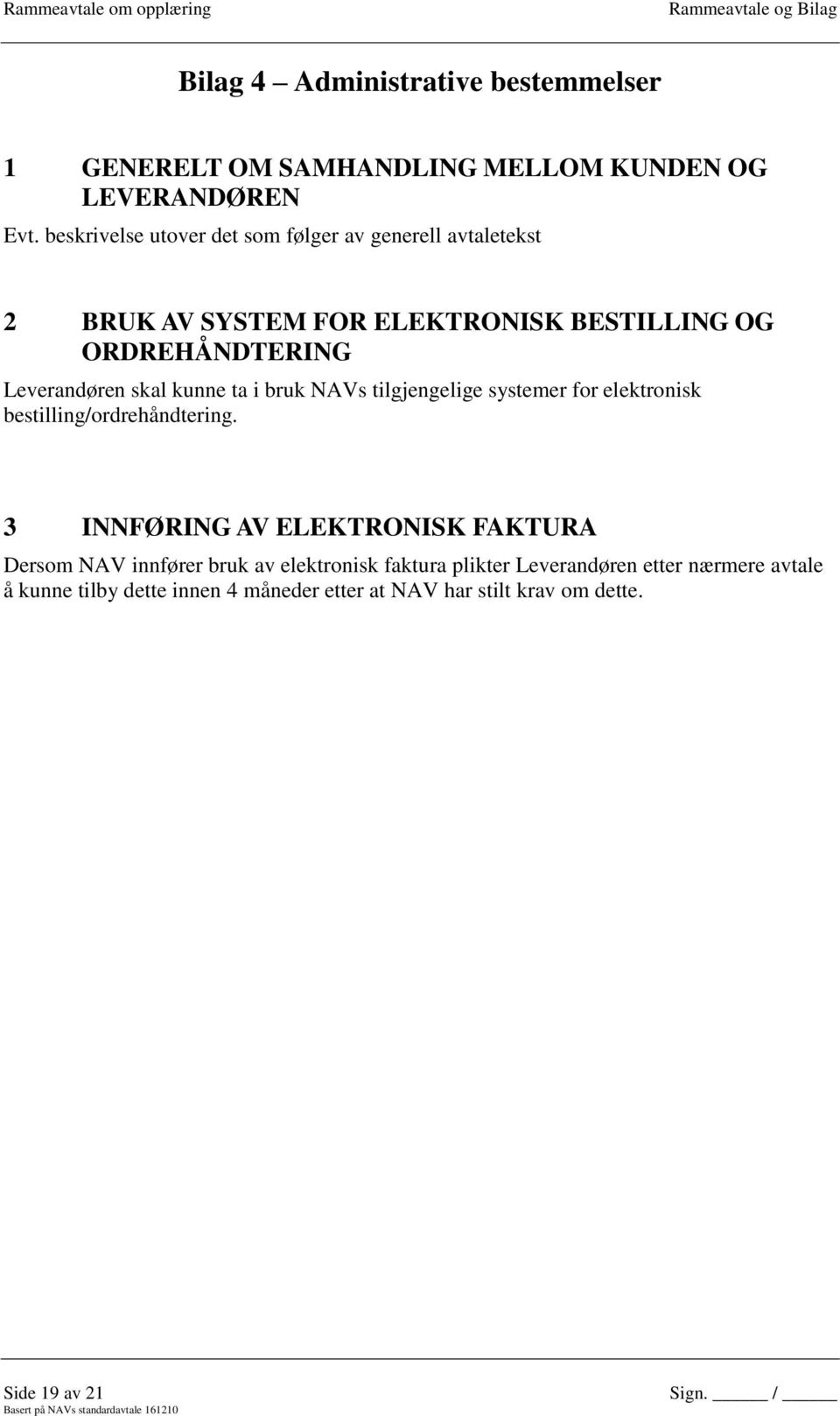 skal kunne ta i bruk NAVs tilgjengelige systemer for elektronisk bestilling/ordrehåndtering.