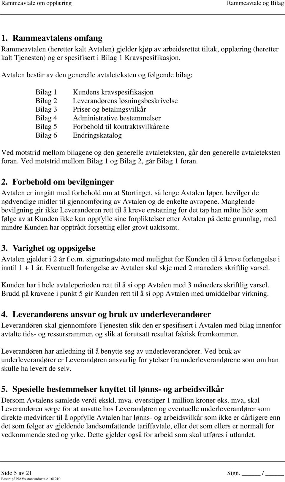 Administrative bestemmelser Forbehold til kontraktsvilkårene Endringskatalog Ved motstrid mellom bilagene og den generelle avtaleteksten, går den generelle avtaleteksten foran.