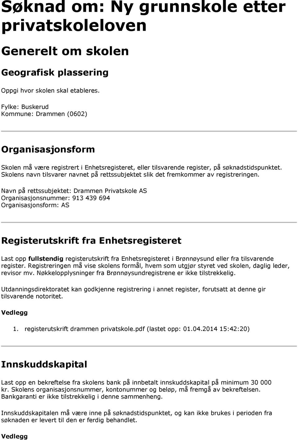 Skolens navn tilsvarer navnet på rettssubjektet slik det fremkommer av registreringen.