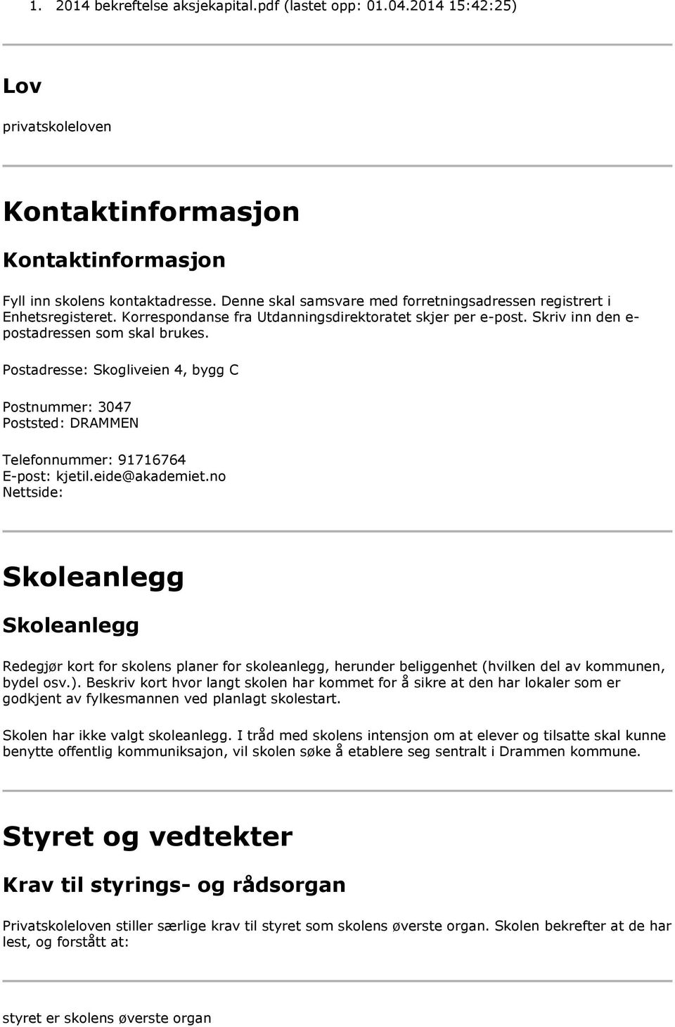 Postadresse: Skogliveien 4, bygg C Postnummer: 3047 Poststed: DRAMMEN Telefonnummer: 91716764 E-post: kjetil.eide@akademiet.