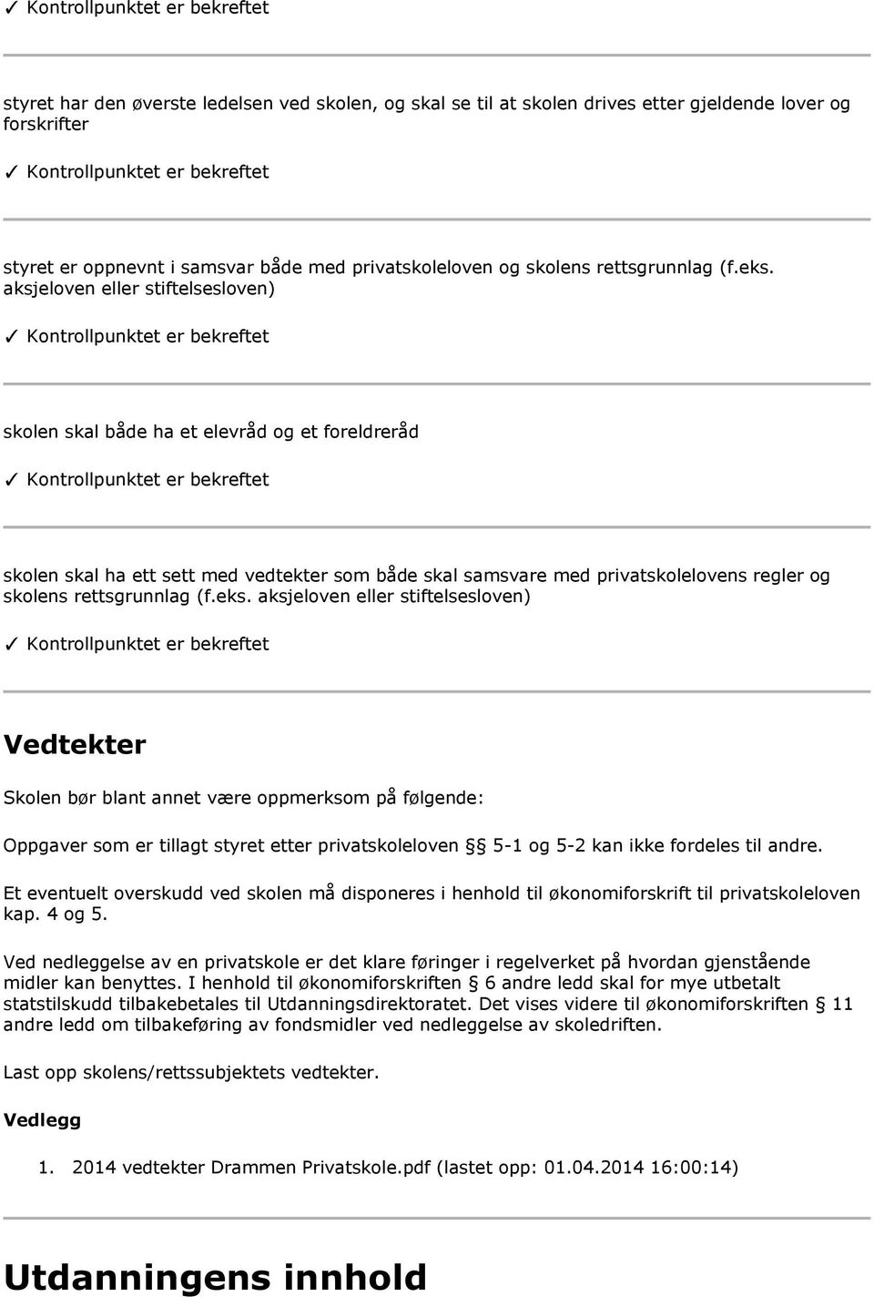 (f.eks. aksjeloven eller stiftelsesloven) Vedtekter Skolen bør blant annet være oppmerksom på følgende: Oppgaver som er tillagt styret etter privatskoleloven 5-1 og 5-2 kan ikke fordeles til andre.